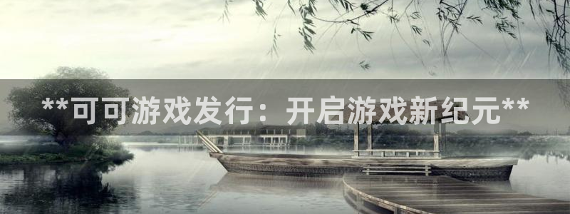 门徒平台代理怎么做：**可可游戏发行：开启游戏新纪元**