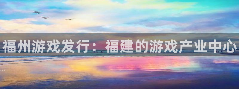 门徒平台链接：福州游戏发行：福建的游戏产业中心
